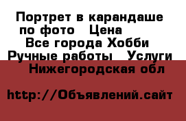 Портрет в карандаше по фото › Цена ­ 800 - Все города Хобби. Ручные работы » Услуги   . Нижегородская обл.